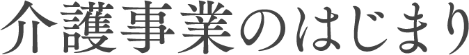 介護事業のはじまり