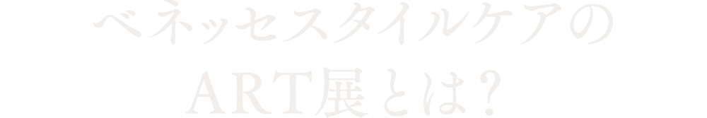 ベネッセスタイルケアのART展とは？