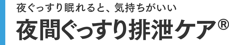夜ぐっすり眠れると、気持ちがいい 夜間ぐっすり排泄ケア®