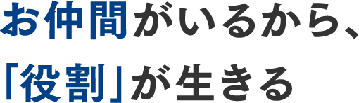 お仲間がいるから、「役割」が生きる
