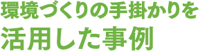 環境づくりの手掛かりを活用した事例