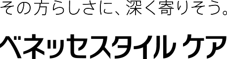 その方らしさに、深く寄りそう。ベネッセスタイルケア