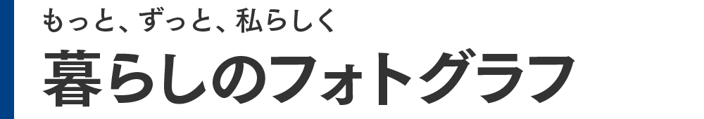 もっと、ずっと、私らしく暮らしのフォトグラフ
