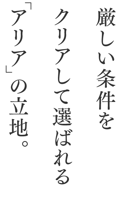 厳しい条件をクリアして選ばれる「アリア」の立地。