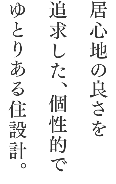 居心地の良さを追求した、個性的でゆとりある住設計。