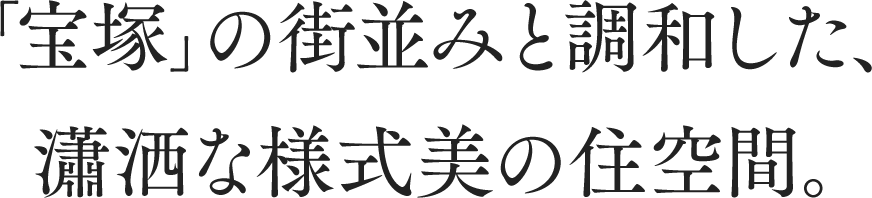 「宝塚」の街並みと調和した、瀟洒な様式美の住空間。