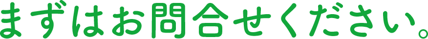 まずはお問合わせください。