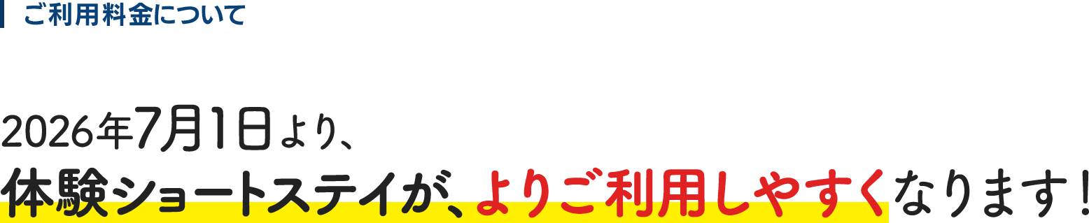 ご利用料金について：2026年7月1日より、体験ショートステイが、よりご利用しやすくなります！